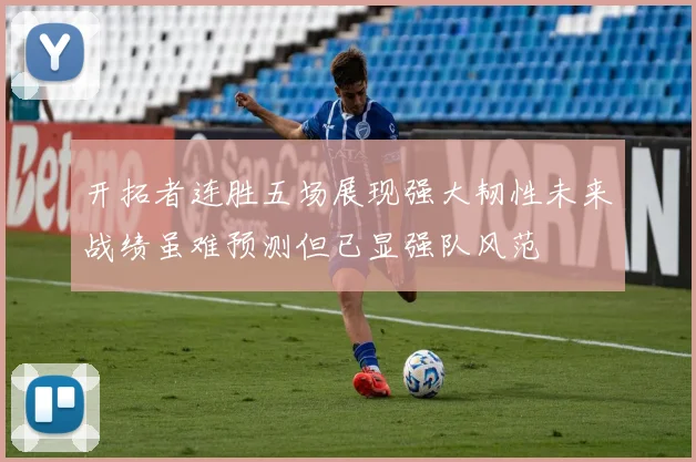 开拓者连胜五场展现强大韧性未来战绩虽难预测但已显强队风范