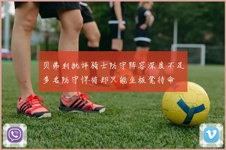 贝弗利批评骑士防守阵容深度不足多名防守悍将却只能坐板凳待命