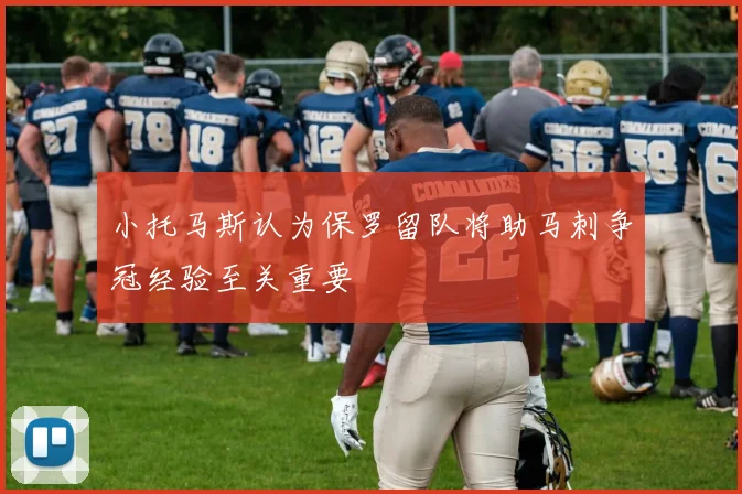 小托马斯认为保罗留队将助马刺争冠经验至关重要