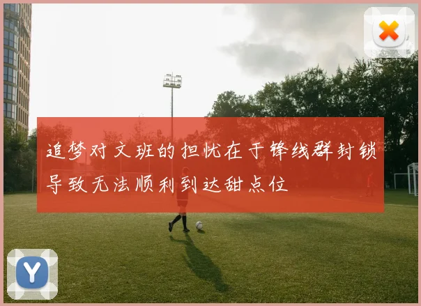 追梦对文班的担忧在于锋线群封锁导致无法顺利到达甜点位